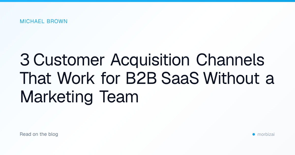 3 Customer Acquisition Channels That Work for B2B SaaS Without a Marketing Team